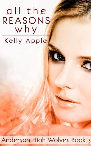 Cover of the book All the Reasons Why by Kelly Apple