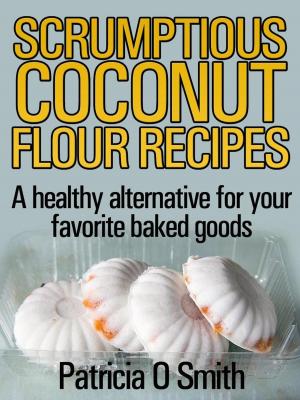 Book cover of Scrumptious Coconut Flour Recipes A healthy alternative for your favorite baked goods