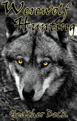 Cover of the book Werewolf Hunting by Heather Beck