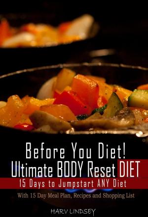 Cover of the book Before You Diet! Ultimate Body Reset Diet: 15 Days to Jumpstart ANY Diet! With 15 Day Meal Plan, Recipes and 75 Foods Shopping List by Bruce P. Grether