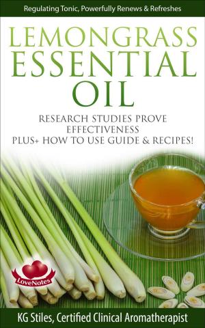 Cover of the book Lemongrass Essential Oil Research Studies Prove Effectiveness Plus + How to Use Guide & Recipes by KG STILES