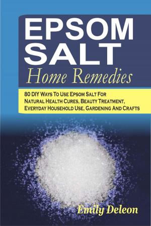 Cover of Epsom Salt Home Remedies: 80 DIY Ways To Use Epsom Salt For Natural Health Cures, Beauty Treatment, Everyday Household Use, Gardening And Crafts