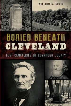 Cover of the book Buried Beneath Cleveland by Barbara Braden Guffey, Debora Swatsworth Foster