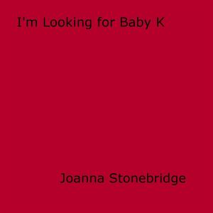 Cover of the book I'm Looking For Baby K. by Keogh, Theodora