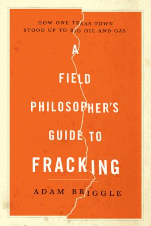 Cover of the book A Field Philosopher's Guide to Fracking: How One Texas Town Stood Up to Big Oil and Gas by Nicole Dennis-Benn