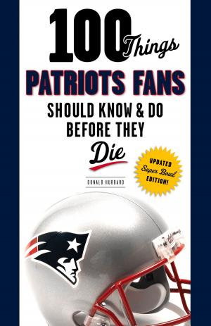 Cover of the book 100 Things Patriots Fans Should Know & Do Before They Die by Christopher Walsh, Christopher Walsh