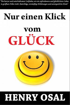 Cover of the book Nur Einen Klick Vom Glück Entfernt Henry Osal by Juan Moises de la Serna