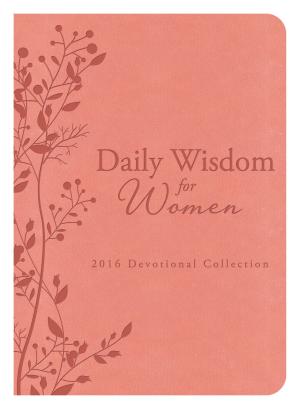 Cover of the book Daily Wisdom for Women 2016 Devotional Collection by Margaret Brownley, Wanda E. Brunstetter, Jane Kirkpatrick, Kelly Eileen Hake, Liz Johnson, Liz Tolsma, Michelle Ule, Debra Ullrick, Erica Vetsch
