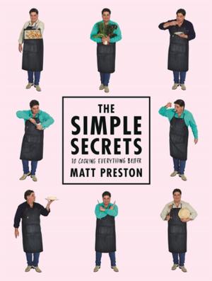 Cover of the book The Simple Secrets to Cooking Everything Better by Matt Preston