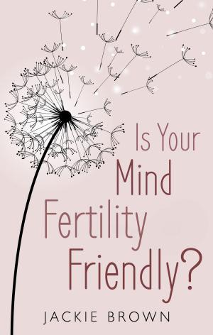 Cover of the book Is Your Mind Fertility-Friendly? by Joe Michael Pritchard