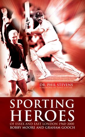 Cover of the book Sporting Heroes of Essex and East London 1960-2000 by William Stafford