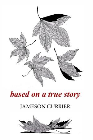 Cover of the book Based on a True Story by Jameson Currier