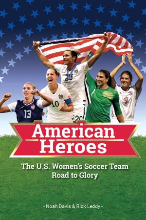 Cover of the book American Heroes: The U.S. Women's Soccer Team Road to Glory by Noah Davis, Yonatan Ginsberg