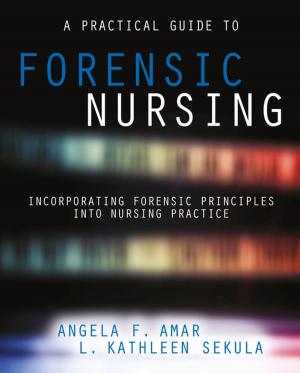 Cover of the book A Practical Guide to Forensic Nursing:Incorporating Forensic Principles Into Nursing Practice by Al Rundio