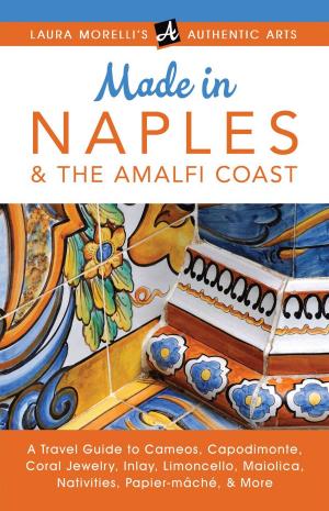 Cover of the book Made in Naples & the Amalfi Coast: A Travel Guide To Cameos, Capodimonte, Coral Jewelry, Inlay, Limoncello, Maiolica, Nativities Papier-mâché, & More by Carlo Piola Caselli