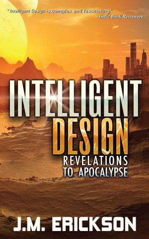 Cover of the book Intelligent Design: Revelations to Apocalypse by J. M. Erickson