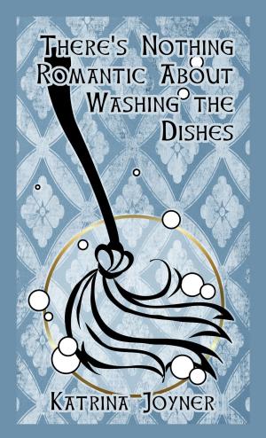Cover of the book There's Nothing Romantic About Washing the Dishes by K. J. Joyner