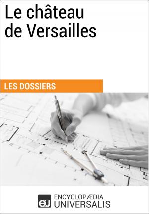 Cover of the book Le Château de Versailles by Encyclopaedia Universalis, Les Grands Articles