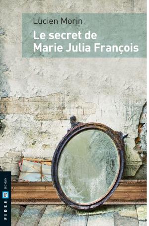 Cover of the book Le secret de Marie Julia François by Anne-Marie Sicotte