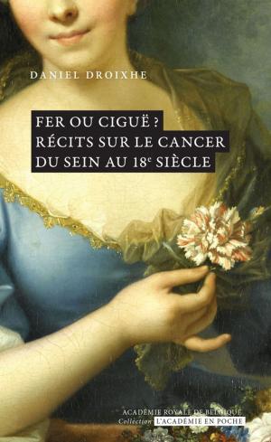 Cover of the book Fer ou ciguë ? Récits sur le cancer du sein au 18e siècle by Hervé Hasquin