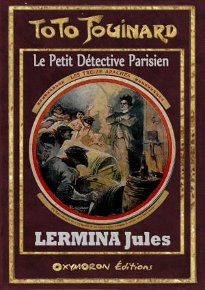 Cover of the book Toto Fouinard - Les treize apaches by André Lichtenberger, René Pujol, Jacques Bellême, Louis-Ernest Chevalier