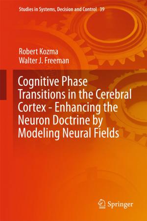Cover of the book Cognitive Phase Transitions in the Cerebral Cortex - Enhancing the Neuron Doctrine by Modeling Neural Fields by Joseph Muscat