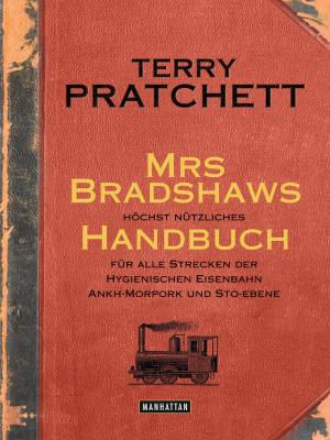 Cover of the book Mrs Bradshaws höchst nützliches Handbuch für alle Strecken der Hygienischen Eisenbahn Ankh-Morpork und Sto-Ebene by Neal Stephenson