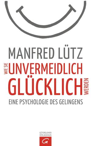 Cover of the book Wie Sie unvermeidlich glücklich werden by Ksenija Auksutat, Gabriele Eßmann, Doris Schleithoff