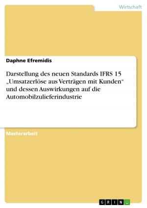 Cover of the book Darstellung des neuen Standards IFRS 15 'Umsatzerlöse aus Verträgen mit Kunden' und dessen Auswirkungen auf die Automobilzulieferindustrie by Holger Hoppe