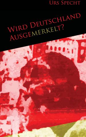 Cover of the book Wird Deutschland ausgemerkelt? by Martin Buchsteiner, Tobias Lorenz, Thomas Must, Jan Scheller