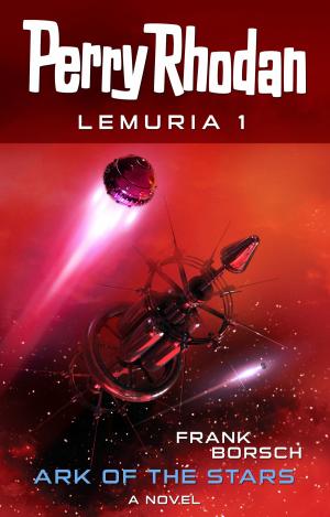 Cover of the book Perry Rhodan Lemuria 1: Ark of the Stars by Uwe Anton