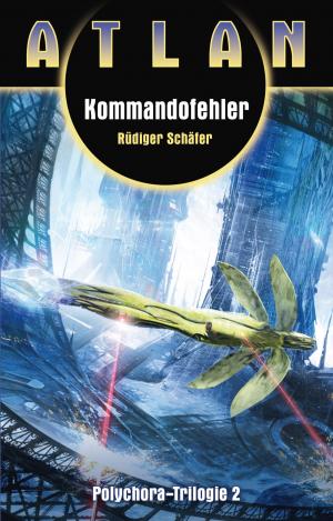 Cover of the book ATLAN Polychora 2: Kommandofehler by Rüdiger Schäfer