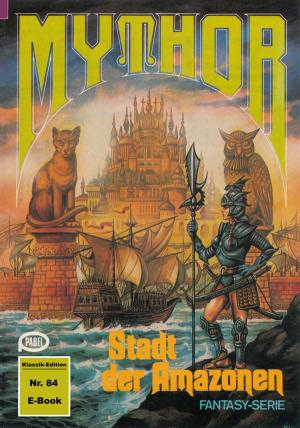 Cover of the book Mythor 84: Stadt der Amazonen by Hubert Haensel, Leo Lukas, Thomas Ziegler, Andreas Brandhorst, Frank Borsch, Hans Kneifel