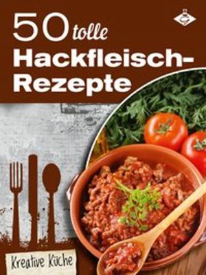 Cover of the book 50 tolle Hackfleisch-Rezepte by Stephanie Pelser