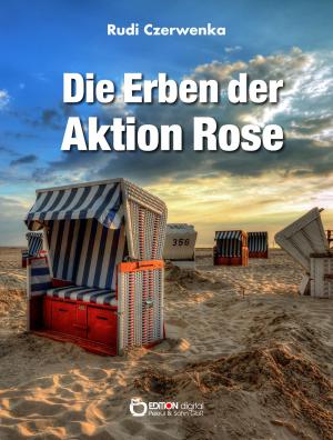 Cover of the book Die Erben der Aktion Rose by Hardy Manthey