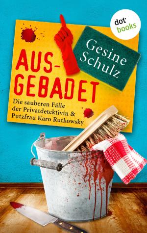 Cover of the book Ausgebadet: Die sauberen Fälle der Privatdetektivin & Putzfrau Karo Rutkowsky - Band 1 by Evelyn Piper