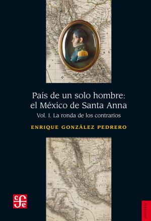 Cover of the book País de un solo hombre: el México de Santa Anna, I by Sergio Quezada, Alicia Hernández Chávez, Yovana Celaya Nández
