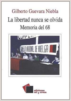 Cover of the book La libertad nunca se olvida by Gilberto Guevara Niebla