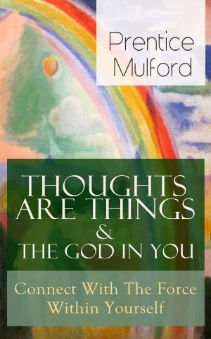 Book cover of Thoughts Are Things & The God In You - Connect With The Force Within Yourself