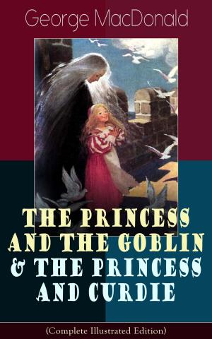 Cover of the book The Princess and the Goblin & The Princess and Curdie (Complete Illustrated Edition) by Arthur Machen