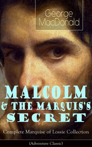 Cover of the book MALCOLM & THE MARQUIS'S SECRET: Complete Marquise of Lossie Collection (Adventure Classic) by Joseph Sheridan Le Fanu