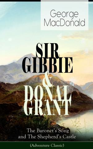 Cover of the book SIR GIBBIE & DONAL GRANT: The Baronet's Song and The Shepherd's Castle (Adventure Classic) by Jakob Elias Poritzky