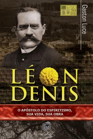 Cover of the book Léon Denis, o apóstolo do espiritismo. Sua vida, sua obra. by Antonio de Aquino