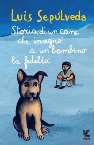 Cover of the book Storia di un cane che insegnò a un bambino la fedeltà by Luis Sepúlveda, Daniel Mordzinski