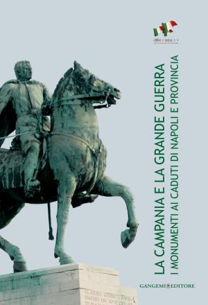 Cover of the book La Campania e la Grande Guerra by Bruno Astorre, Claudio Lo Monaco, Maria Tiziana Marcelli, Benvenuto Salducco, Piero Tosti Croce