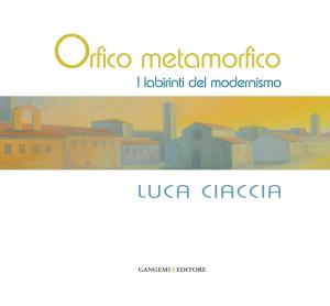 Cover of the book Orfico metamorfico. Luca Ciaccia by Giuseppe Toscano