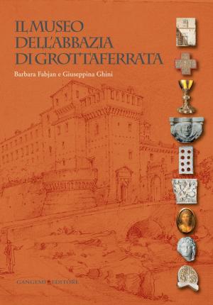 Cover of the book Il Museo dell'Abbazia di Grottaferrata by Alberto Grijalba Bengoetxea
