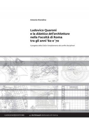 Cover of the book Ludovico Quaroni e la didattica dell'architettura nella Facoltà di Roma tra gli anni '60 e ‘70 by Antonino Saggio, Gabriele Stancato