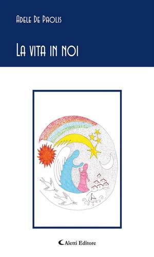 Cover of the book La vita in noi by Daniele Moresco, Nuccia Miroddi, Paola Marchesin
