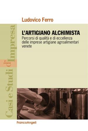 Book cover of L'artigiano alchimista. Percorsi di qualità e di eccellenza delle imprese artigiane agroalimentari venete